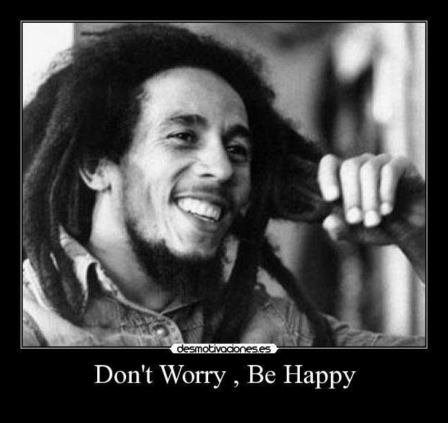 Dont Worry , Be Happy -