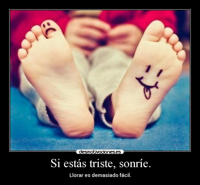 Si estás triste, sonríe. -
