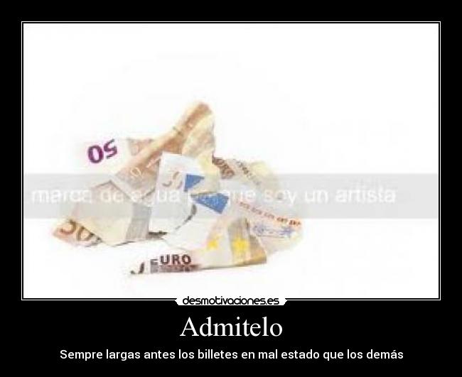 Admitelo - Sempre largas antes los billetes en mal estado que los demás