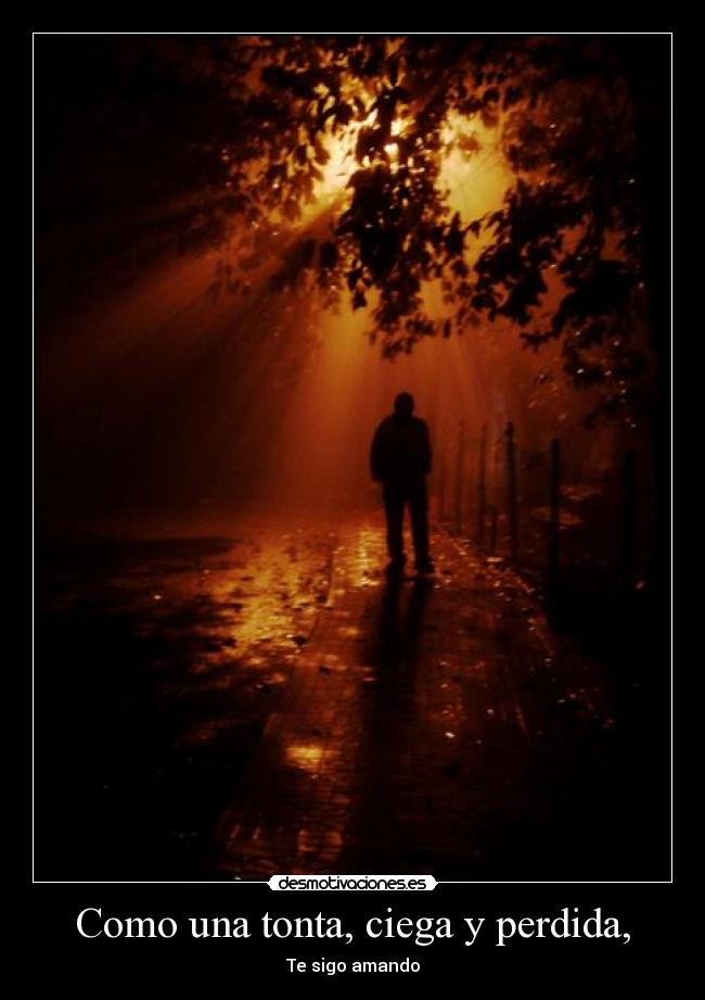 Como una tonta, ciega y perdida, - 