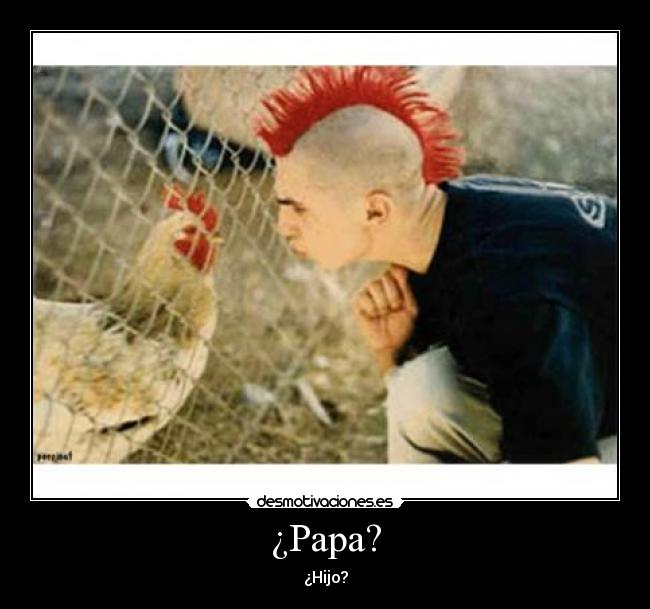 ¿Papa? - ¿Hijo?