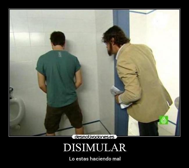 DISIMULAR - Lo estas haciendo mal