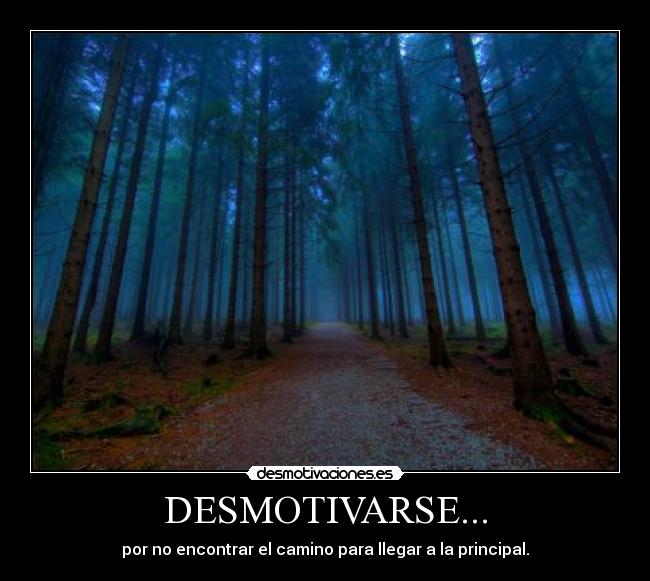 DESMOTIVARSE... - por no encontrar el camino para llegar a la principal.