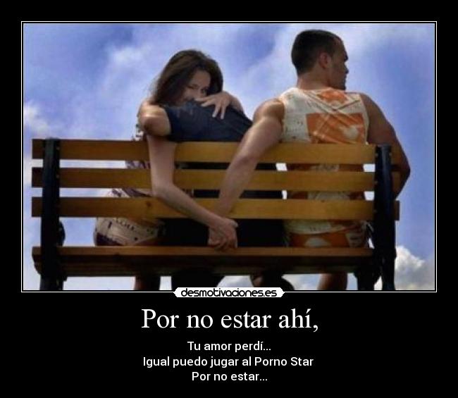 Por no estar ahí, -