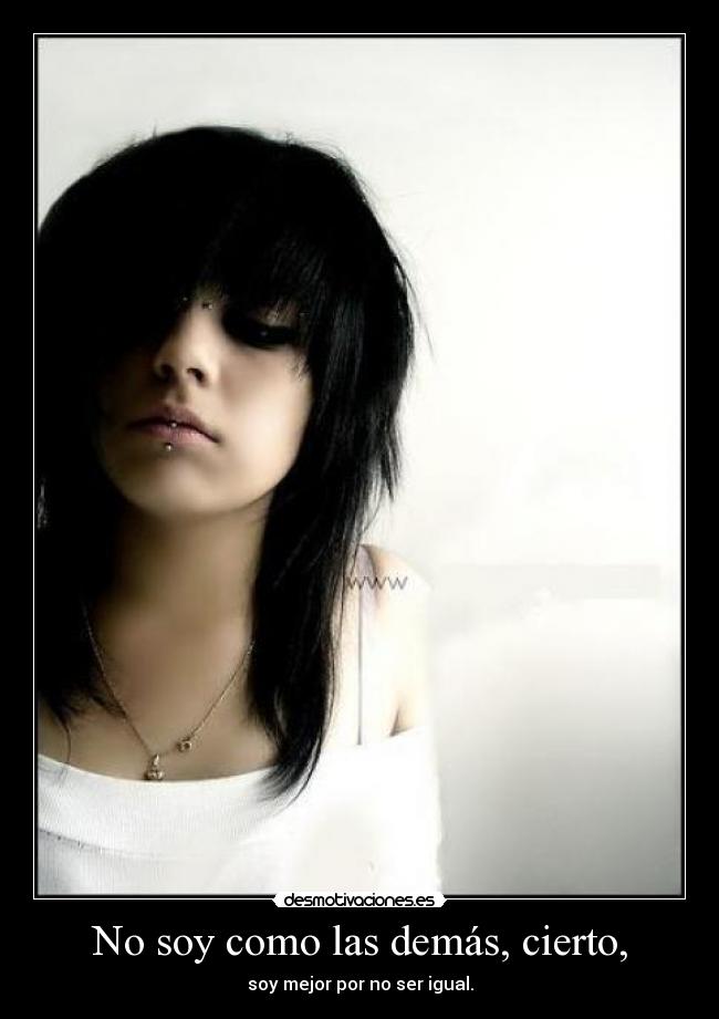 No soy como las demás, cierto, - soy mejor por no ser igual.