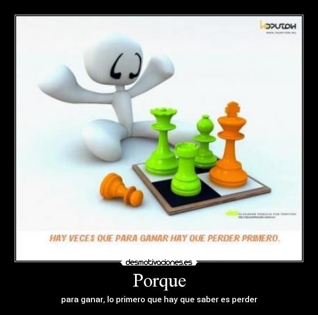 Porque - para ganar, lo primero que hay que saber es perder