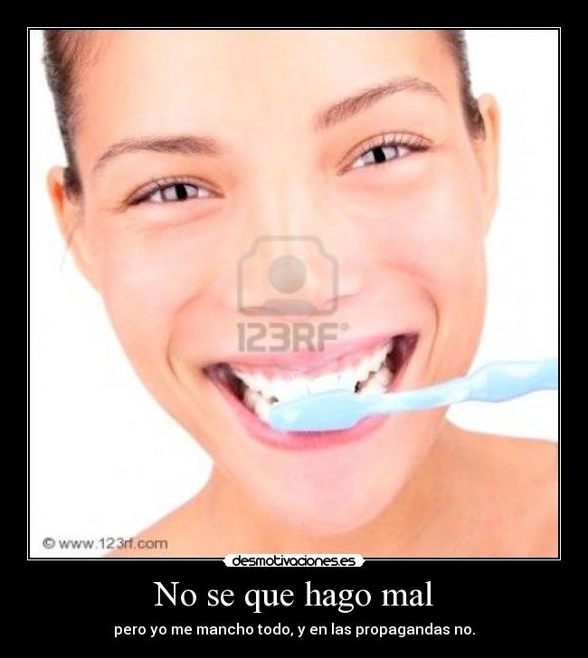 No se que hago mal - pero yo me mancho todo, y en las propagandas no.