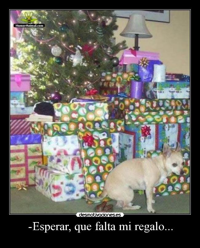 -Esperar, que falta mi regalo... -