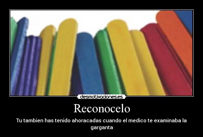 Reconocelo - Tu tambien has tenido ahoracadas cuando el medico te examinaba la garganta