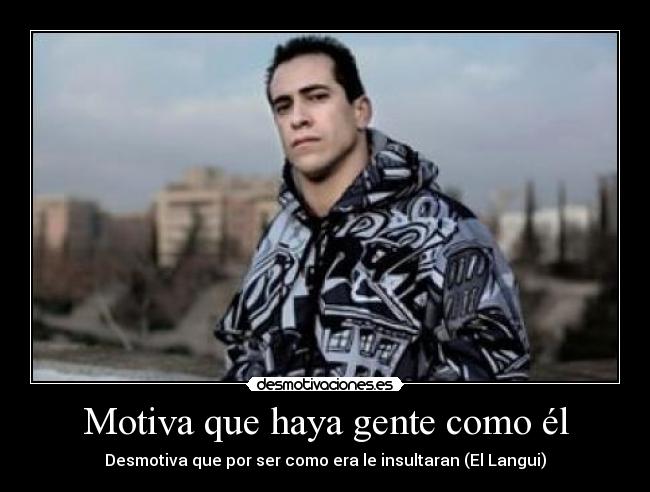 Motiva que haya gente como él - Desmotiva que por ser como era le insultaran (El Langui)