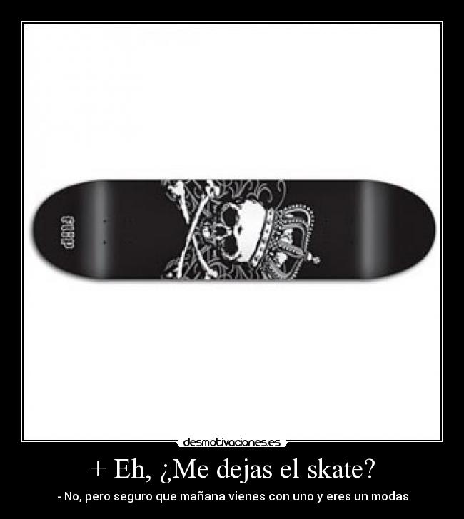 + Eh, ¿Me dejas el skate? - 