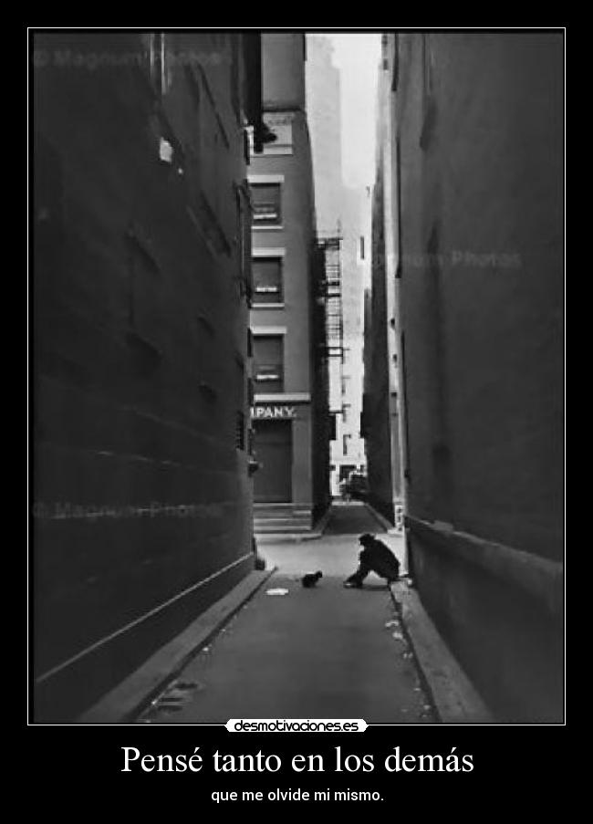 Pensé tanto en los demás - que me olvide mi mismo.