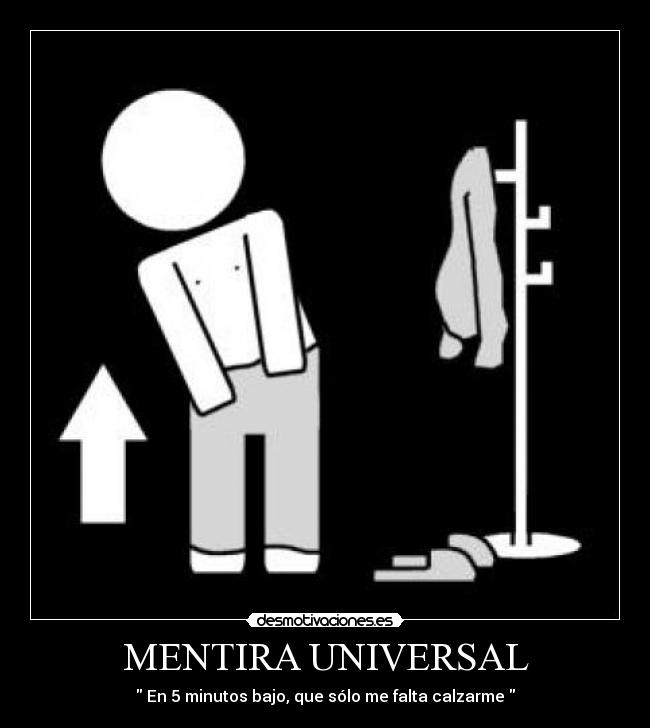 MENTIRA UNIVERSAL - En 5 minutos bajo, que sólo me falta calzarme