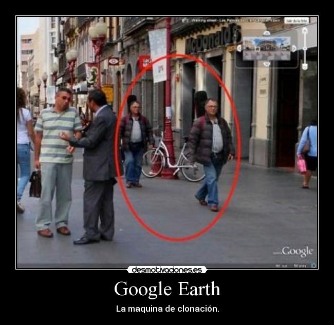 Google Earth - La maquina de clonación.