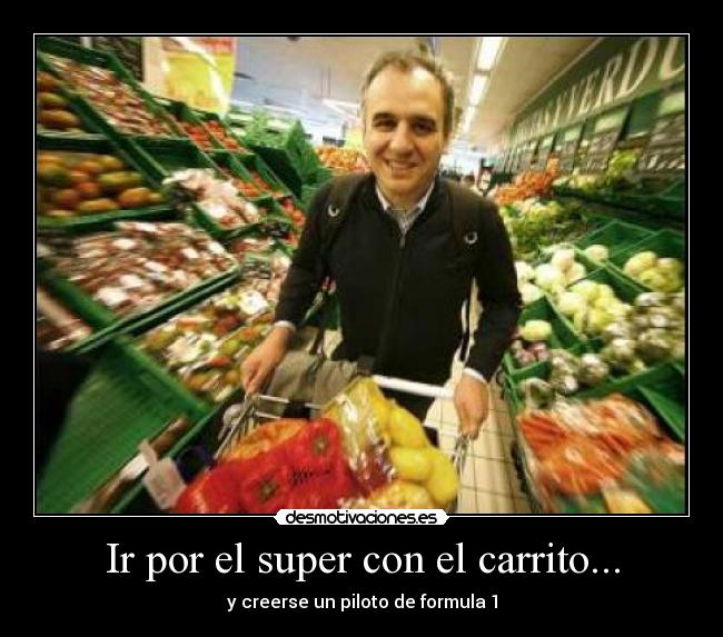 Ir por el super con el carrito... - y creerse un piloto de formula 1