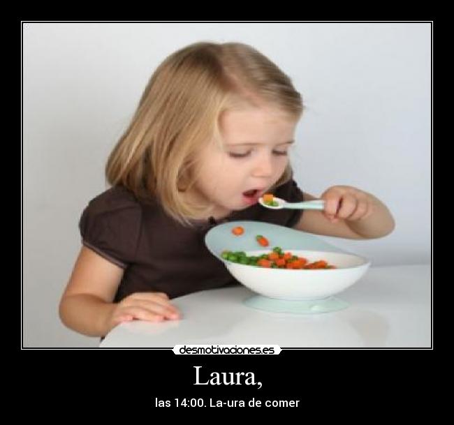 Laura, - las 14:00. La-ura de comer