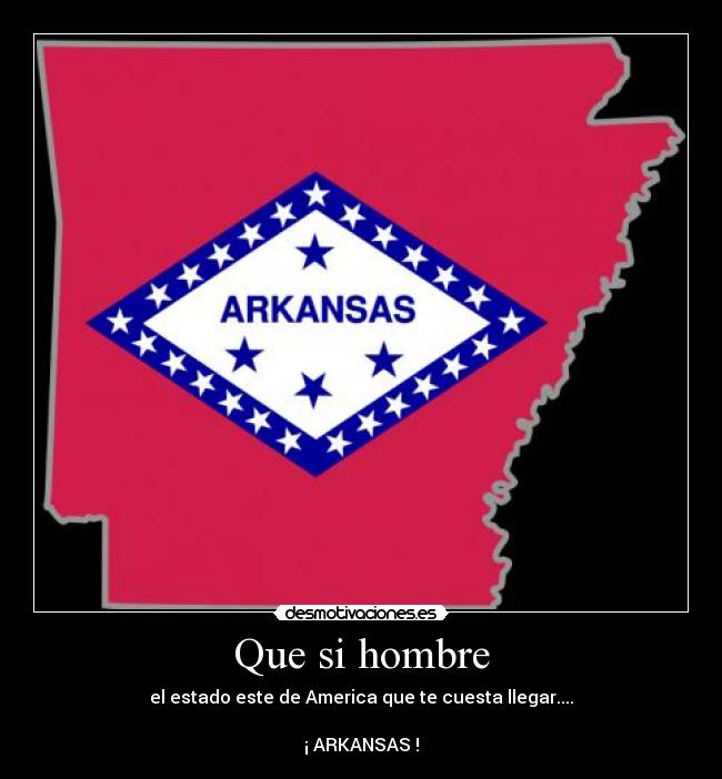Que si hombre - el estado este de America que te cuesta llegar....

¡ ARKANSAS !