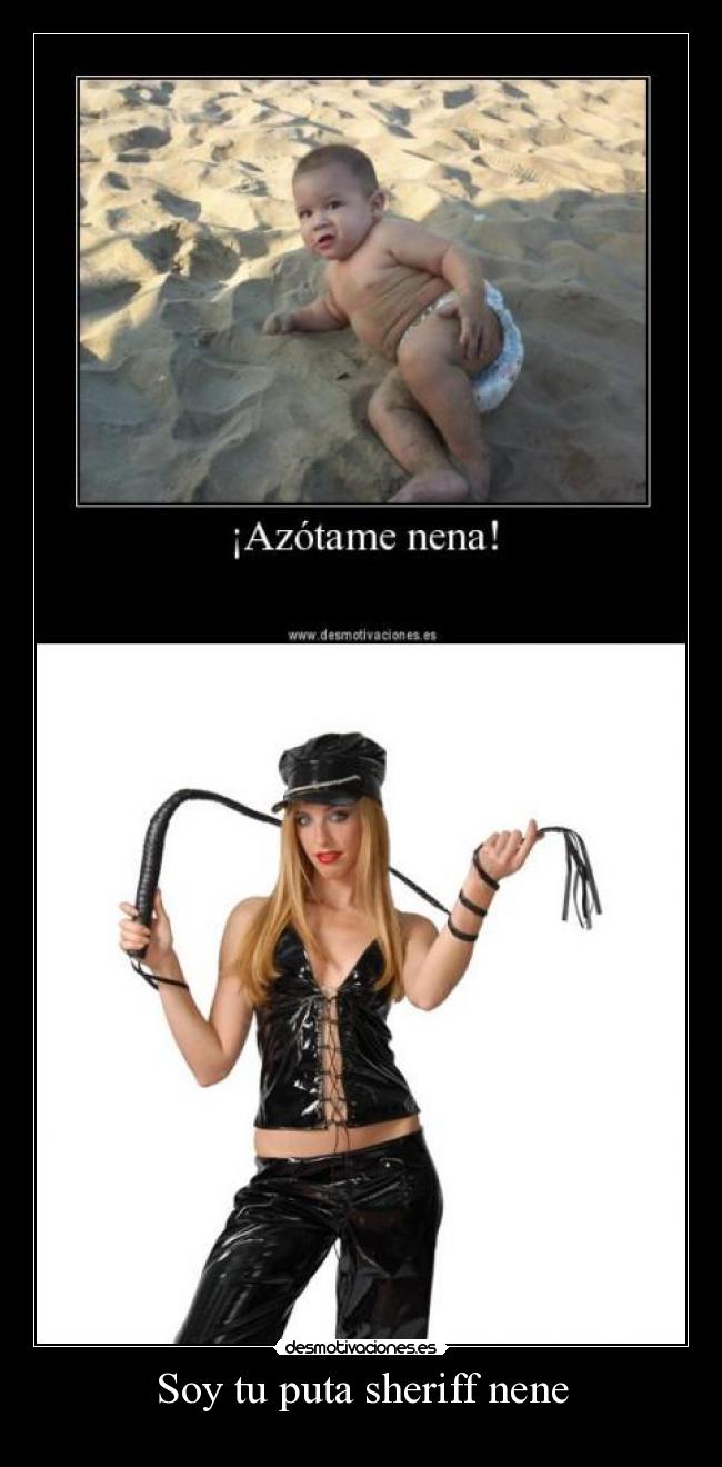Soy tu puta sheriff nene -