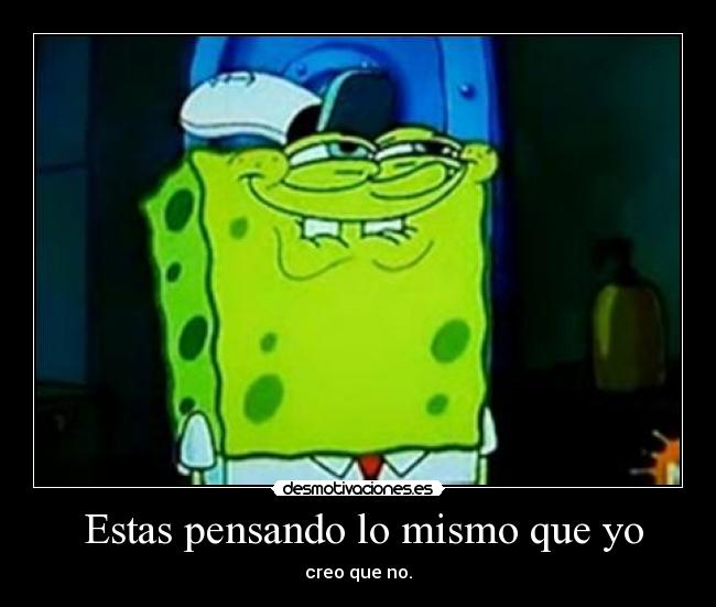 Estas pensando lo mismo que yo -