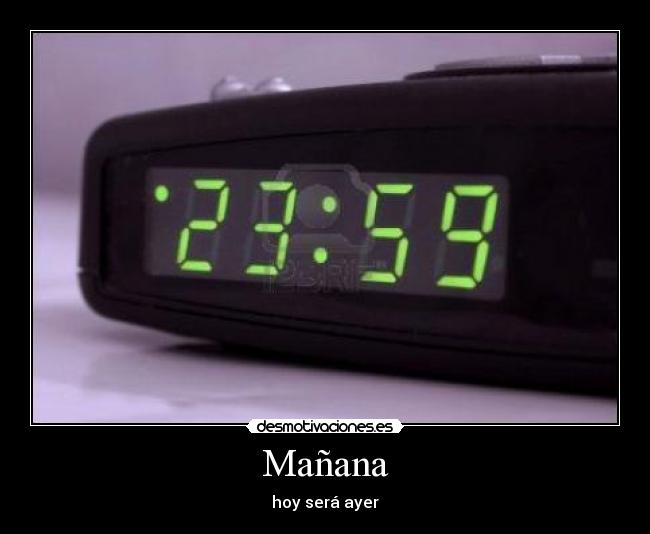 Mañana - hoy será ayer