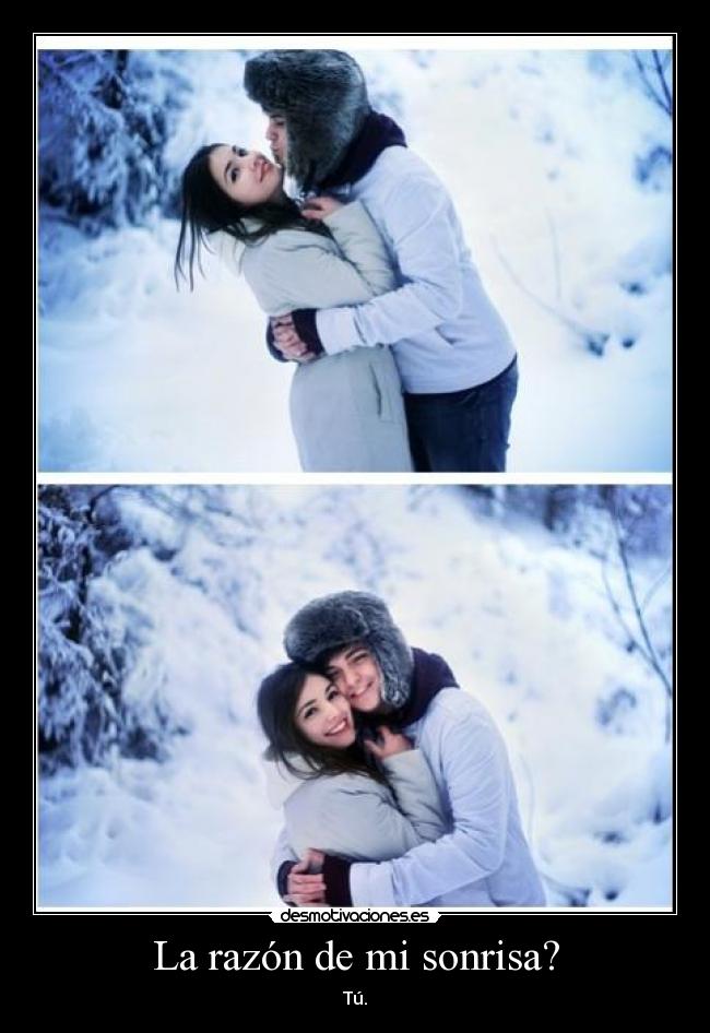 La razón de mi sonrisa? - Tú.