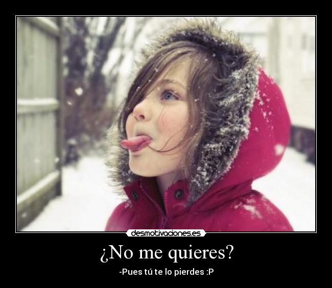 ¿No me quieres? -
