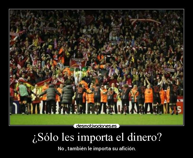 ¿Sólo les importa el dinero? - No , también le importa su afición.