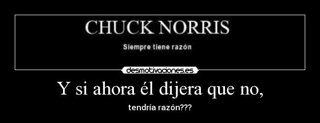 Y si ahora él dijera que no, - tendría razón???