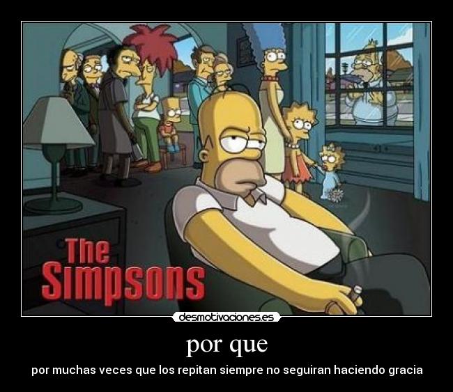 por que - por muchas veces que los repitan siempre no seguiran haciendo gracia