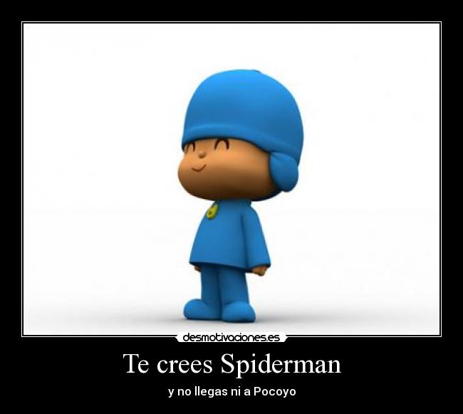 Te crees Spiderman - y no llegas ni a Pocoyo
