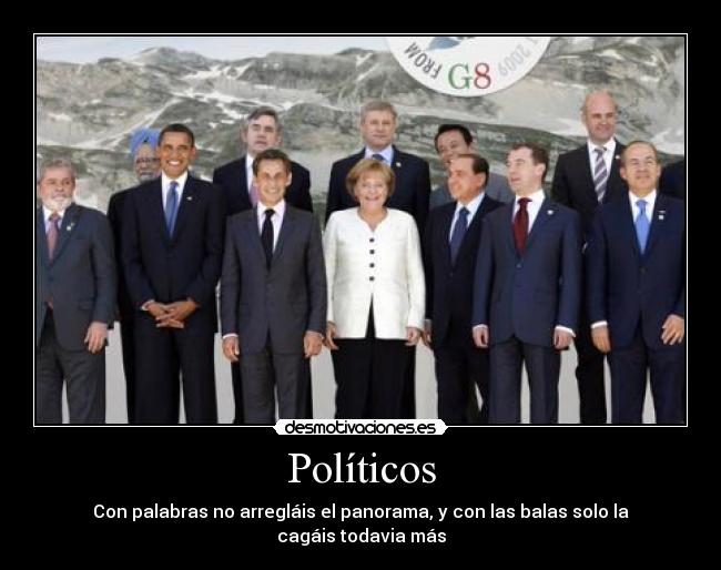 Políticos - Con palabras no arregláis el panorama, y con las balas solo la cagáis todavia más