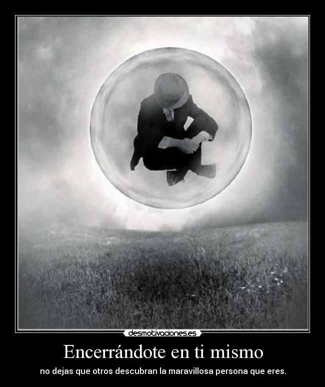 Encerrándote en ti mismo - 