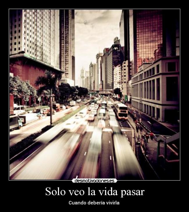 Solo veo la vida pasar - Cuando debería vivirla