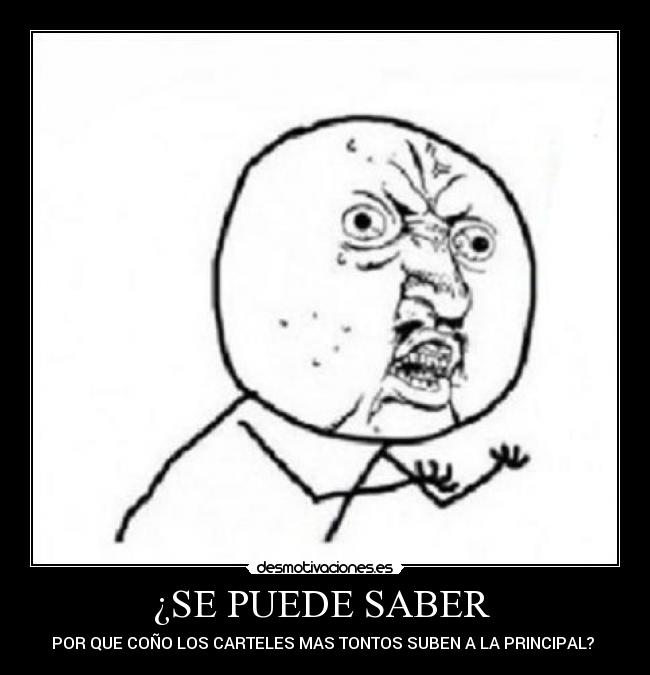 ¿SE PUEDE SABER - POR QUE COÑO LOS CARTELES MAS TONTOS SUBEN A LA PRINCIPAL?