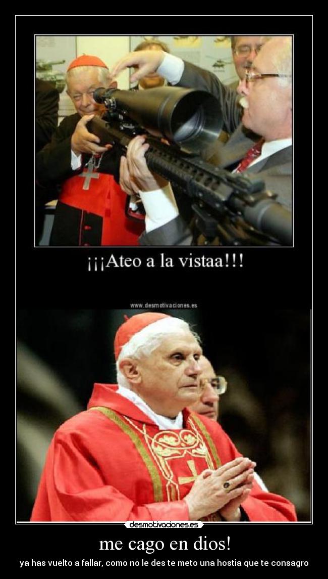 me cago en dios! - ya has vuelto a fallar, como no le des te meto una hostia que te consagro