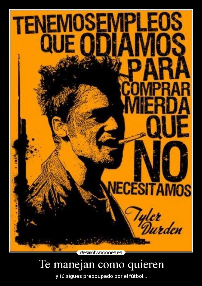 Te manejan como quieren - y tú sigues preocupado por el fútbol...