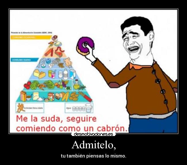 Admitelo, - tu también piensas lo mismo.