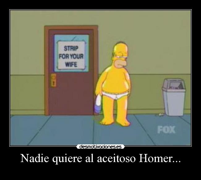 Nadie quiere al aceitoso Homer... -