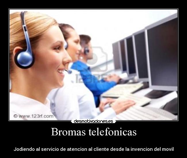 Bromas telefonicas -
Jodiendo al servicio de atencion al cliente desde la invencion del movil