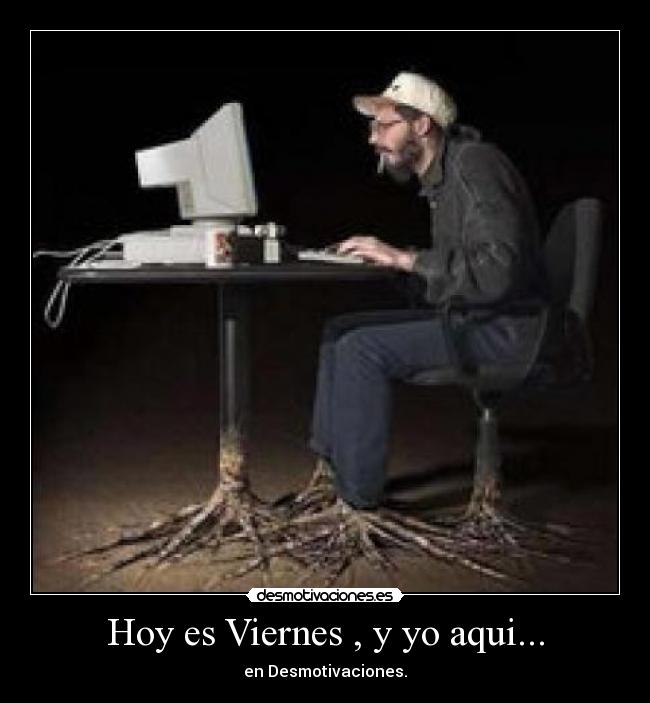 Hoy es Viernes , y yo aqui... -