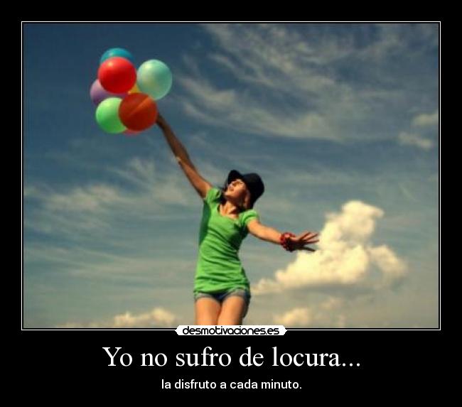 Yo no sufro de locura... -