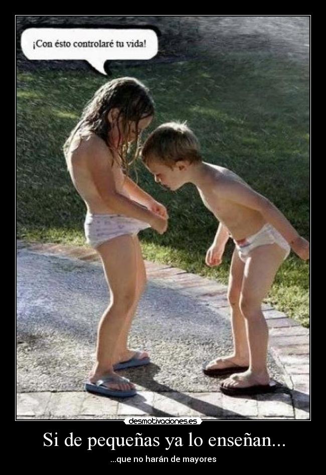 Si de pequeñas ya lo enseñan... - ...que no harán de mayores