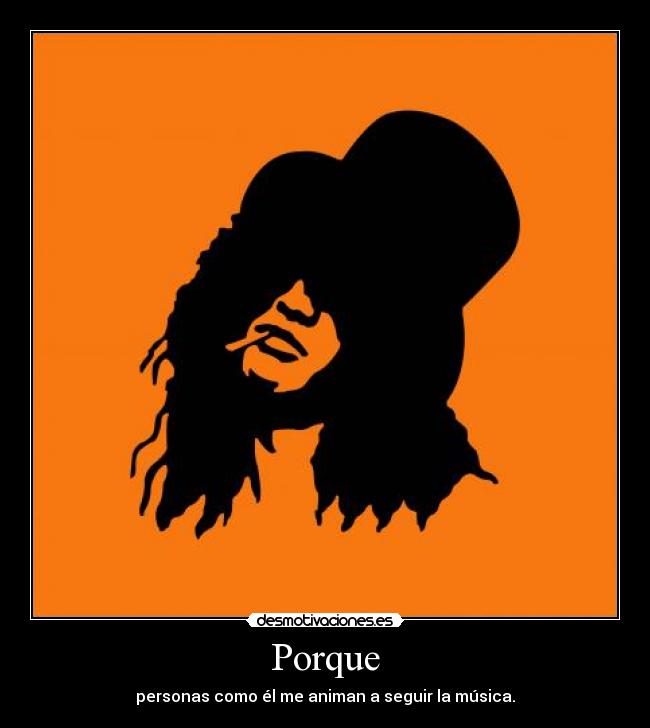 Porque - personas como él me animan a seguir la música.