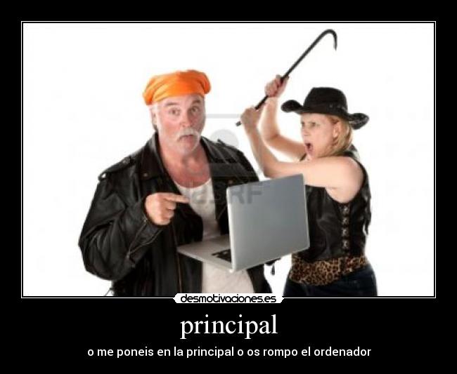 principal - o me poneis en la principal o os rompo el ordenador