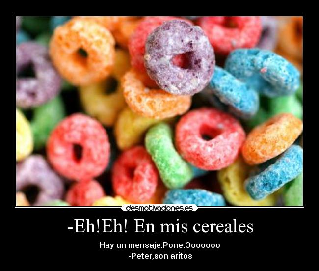 -Eh!Eh! En mis cereales -