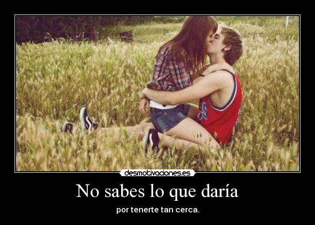 No sabes lo que daría - 