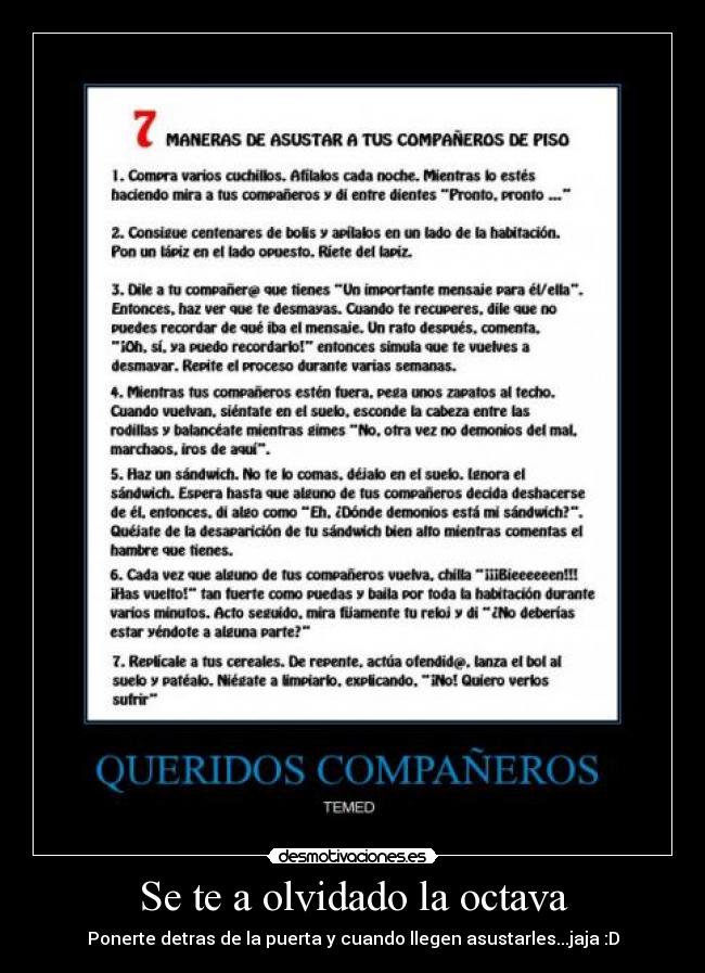 Se te a olvidado la octava - Ponerte detras de la puerta y cuando llegen asustarles...jaja :D