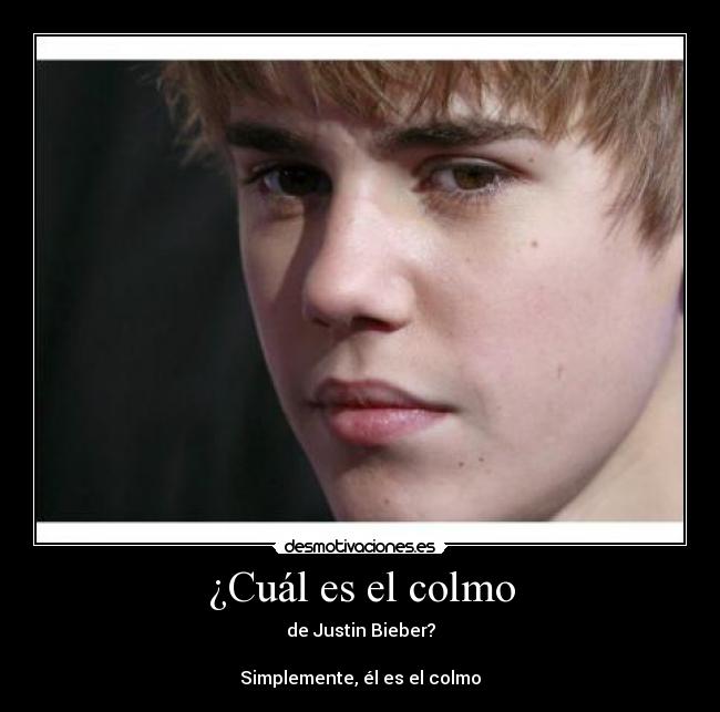 ¿Cuál es el colmo - de Justin Bieber?

Simplemente, él es el colmo