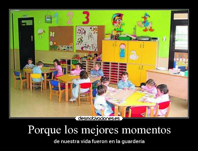 Porque los mejores momentos - de nuestra vida fueron en la guardería