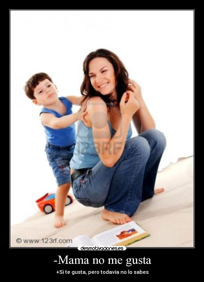 -Mama no me gusta - +Si te gusta, pero todavía no lo sabes